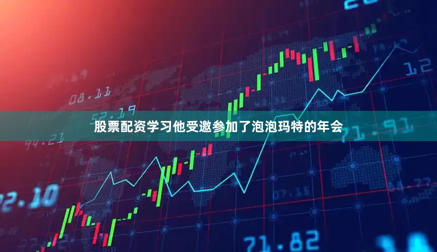 股票配资学习他受邀参加了泡泡玛特的年会