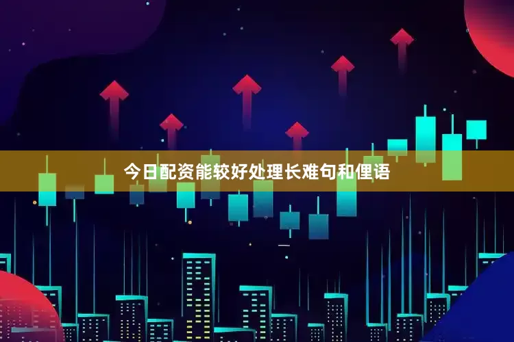 今日配资能较好处理长难句和俚语