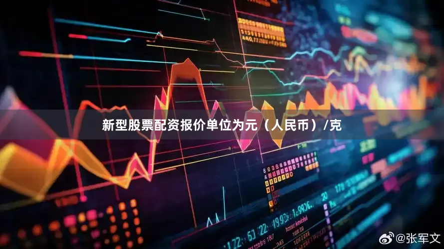 新型股票配资报价单位为元（人民币）/克