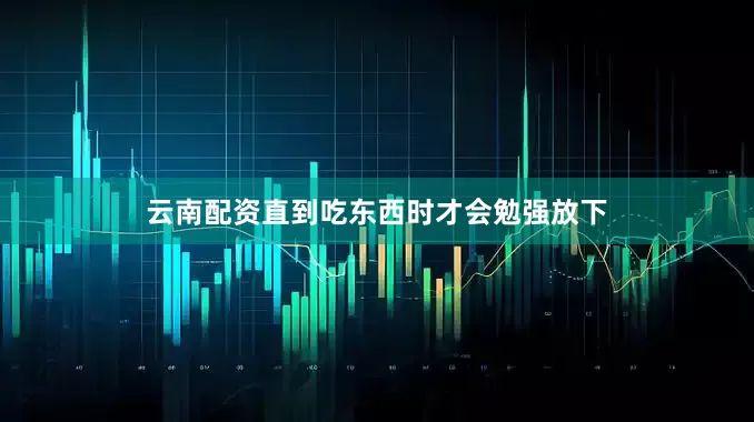 云南配资直到吃东西时才会勉强放下