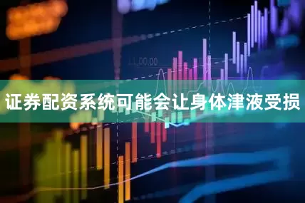 证券配资系统可能会让身体津液受损