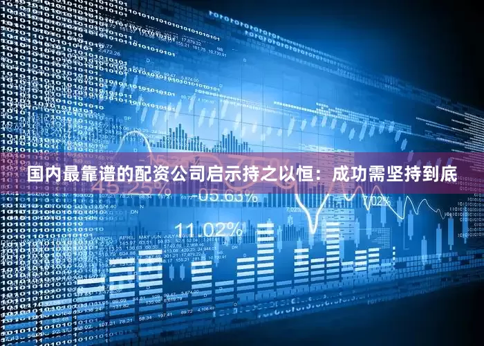 国内最靠谱的配资公司启示持之以恒：成功需坚持到底
