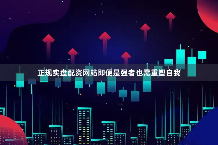 正规实盘配资网站即便是强者也需重塑自我